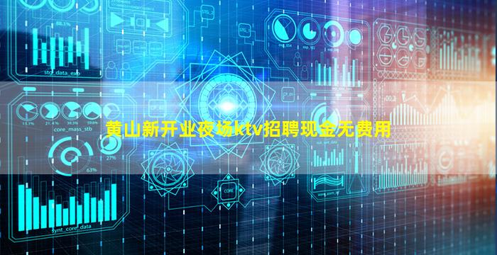 黄山新开业夜场ktv招聘现金无费用